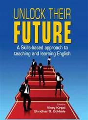 Unlock Their Future A Skills Based Approach to Teaching and Learning English,8120761391,9788120761391