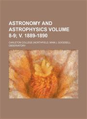 Astronomy and astrophysics Volume 8-9; v. 1889-1890,123216576X,9781232165767