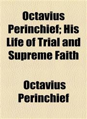 Octavius Perinchief; His Life of Trial and Supreme Faith,115500132X,9781155001326