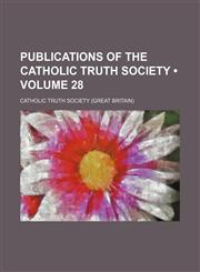 Publications of the Catholic Truth Society (Volume 28),1154293297,9781154293296