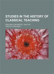 Studies in the history of classical teaching; Irish and continental, 1500-1700,115028997X,9781150289972