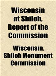 Wisconsin at Shiloh, Report of the Commission,115321265X,9781153212656