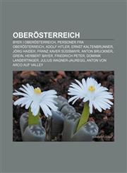 Oberösterreich Byer i Oberösterreich, Personer fra Oberösterreich, Adolf Hitler, Ernst Kaltenbrunner, Jörg Haider, Franz Xaver Süßmayr,1232793728,9781232793724