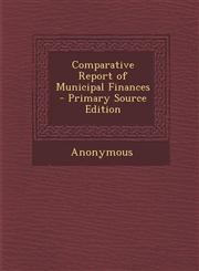Comparative Report of Municipal Finances - Primary Source Edition,1295132885,9781295132881