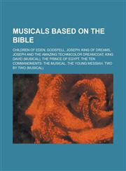 Musicals Based on the Bible Children of Eden, Godspell, Joseph: King of Dreams, Joseph and the Amazing Technicolor Dreamcoat, King David (Musical),123077713X,9781230777139