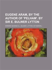 Eugene Aram, by the Author of 'pelham'. by Sir E. Bulwer Lytton,1150885327,9781150885327