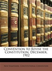 Convention to Revise the Constitution, December, 1902,117436243X,9781174362439