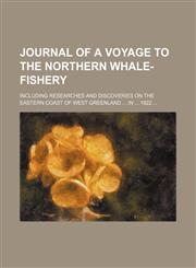 Journal of a voyage to the northern whale-fishery; including researches and discoveries on the eastern coast of West Greenland  in  1822,1151137030,9781151137036