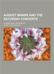 August Manns and the Saturday Concerts; A Memoir and a Retrospect,1230258183,9781230258188