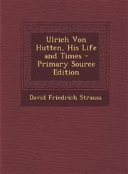 Ulrich Von Hutten, His Life and Times - Primary Source Edition,1289442533,9781289442538