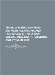 Travels in the countries between Alexandria and Paraetonium, the Lybian desert, Siwa, Egypt, Palestine, and Syria, in 1821,115086981X,9781150869815