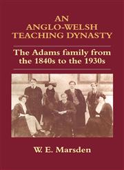 An Anglo-Welsh Teaching Dynasty The Adams Family from the 1840s to the 1930s,0713040319,9780713040319