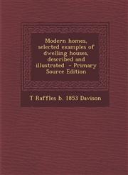 Modern homes, selected examples of dwelling houses, described and illustrated  - Primary Source Edition,1295885891,9781295885893