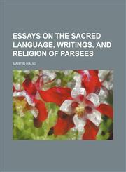 Essays on the Sacred Language, Writings, and Religion of Parsees,1150343915,9781150343919