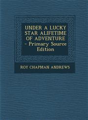 Under a Lucky Star Alifetime of Adventure - Primary Source Edition,1294807250,9781294807254