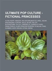 Ultimate Pop Culture - Fictional princesses Alyss Heart, Amazon, Arcueid Brunestud, Ariel, Asuna Kagurazaka, Aurora, Azula, Blaze the Cat, Bloodstorm, Chi-Chi, Cinderella, Cordelia Chase, Diana Prince, Elder Princess Shroob, Fa Mulan, Fang, Glimmer, Kair,1234785870,9781234785871