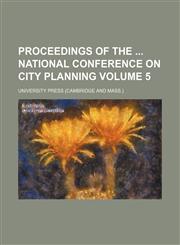 Proceedings of the  National Conference on City Planning Volume 5,1458956938,9781458956934