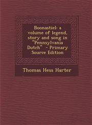 Boonastiel a volume of legend, story and song in "Pennsylvania Dutch"  - Primary Source Edition,1293406147,9781293406144