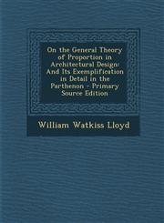 On the General Theory of Proportion in Architectural Design And Its Exemplification in Detail in the Parthenon - Primary Source Edition,1295530139,9781295530137