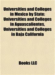 Universities and Colleges in Mexico by State Universities and Colleges in Aguascalientes, Universities and Colleges in Baja California,1157972462,9781157972464