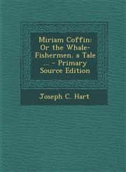 Miriam Coffin Or the Whale-Fishermen. a Tale ... - Primary Source Edition,129455316X,9781294553168