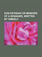 Don Esteban or Memoirs of a Spaniard, Written by Himself,1235747816,9781235747816