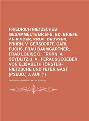 Friedrich Nietzsches Gesammelte Briefe (1); Bd. Briefe an Pinder, Krug, Deussen, Frhrn. V. Gersdorff, Carl Fuchs, Frau Baumgartner, Frau Louise O., Frhrn. V. Seydlitz U. A., Herausgegeben Von Elisabeth Förster-Nietzsche Und Peter Gast [Pseud.] 3. Auf,1235195244,9781235195242