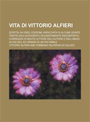 Vita Di Vittorio Alfieri; Scritta Da ESSO. Edizione Arricchita Di Alcune Giunte Tratte Dall'autografo Diligentemente Riscontrato, Corredata Di Molte L,1153538628,9781153538626
