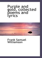 Purple and gold, collected poems and lyrics,1117529134,9781117529134