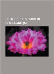Histoire Des Ducs de Bretagne (5 ),1234559307,9781234559304