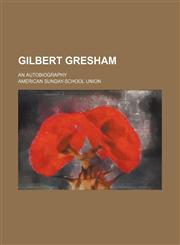 Gilbert Gresham; an autobiography,1150919663,9781150919664
