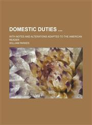 Domestic Duties; With Notes and Alterations Adapted to the American Reader,1150743549,9781150743542