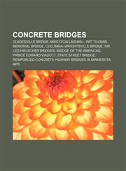 Concrete bridges Gladesville Bridge, Mike O'Callaghan - Pat Tillman Memorial Bridge, Columbia-Wrightsville Bridge, Sir Leo Hielscher Bridges,1156626889,9781156626887