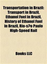 Transportation in Brazil Transport in Brazil, Ethanol Fuel in Brazil, History of Ethanol Fuel in Brazil, Rio-são Paulo High-Speed Rail,1156901936,9781156901939