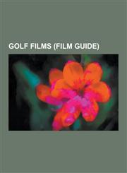 Golf Films (Film Guide) A Tale of Sorrow and Sadness, Bad Golf Made Easier, Bad Golf My Way, Banning (Film), Birdie & Bogey, Bobby Jones: Stro,1230518290,9781230518299