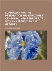 Formulary for the Preparation and Employment of Several New Remedies, Tr., with an Appendix, by C.W. Gregory,1150065451,9781150065453