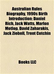Australian Rules Biography, 1990s Birth Introduction Daniel Rich, Jack Watts, Marlon Motlop, David Zaharakis, Jack Ziebell, Trent Cotchin,1157152821,9781157152828