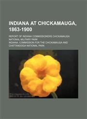 Indiana at Chickamauga, 1863-1900; Report of Indiana Commissioners Chickamauga National Military Park,1150985933,9781150985935