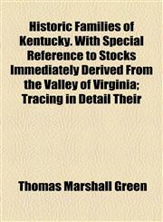 Historic Families of Kentucky. With Special Reference to Stocks Immediately Derived From the Valley of Virginia; Tracing in Detail Their,1154728641,9781154728644