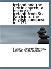 Ireland and the Celtic church; a history of Ireland from St. Patrick to the English conquest in 1172,1113433272,9781113433275
