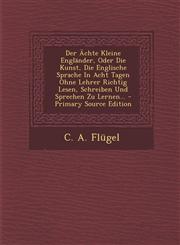 Der Achte Kleine Englander, Oder Die Kunst, Die Englische Sprache in Acht Tagen Ohne Lehrer Richtig Lesen, Schreiben Und Sprechen Zu Lernen... - Prima,1293573752,9781293573754