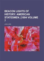 Beacon Lights of History;  American statesmen. [1894 Volume 7,1459054628,9781459054622