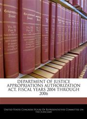 DEPARTMENT OF JUSTICE APPROPRIATIONS AUTHORIZATION ACT, FISCAL YEARS 2004 THROUGH 2006,1240610041,9781240610044