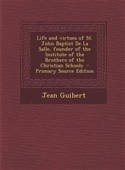 Life and Virtues of St. John Baptist de La Salle, Founder of the Institute of the Brothers of the Christian Schools - Primary Source Edition,1289856478,9781289856472