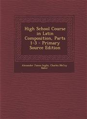 High School Course in Latin Composition, Parts 1-3 - Primary Source Edition,1295813378,9781295813377
