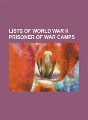 Lists of World War II Prisoner of War Camps Lists of World War II Prisoner-Of-War Camps, List of Japanese-Run Internment Camps During World War II, L,1230651063,9781230651064