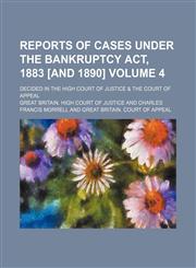 Reports of cases under the Bankruptcy act, 1883 [and 1890]; decided in the High Court of Justice & the Court of Appeal Volume 4,1151126764,9781151126764