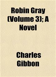 Robin Gray (Volume 3); A Novel,1153137674,9781153137676