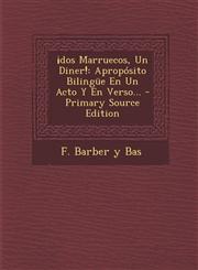 DOS Marruecos, Un Diner! Aproposito Bilingue En Un Acto y En Verso... - Primary Source Edition,1295371502,9781295371501