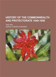 History of the Commonwealth and Protectorate 1649-1656 (Volume 1); 1649-1656,1151022292,9781151022295